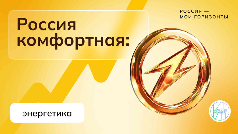 Россия - мои горизонты. Россия комфортная: энергетика..